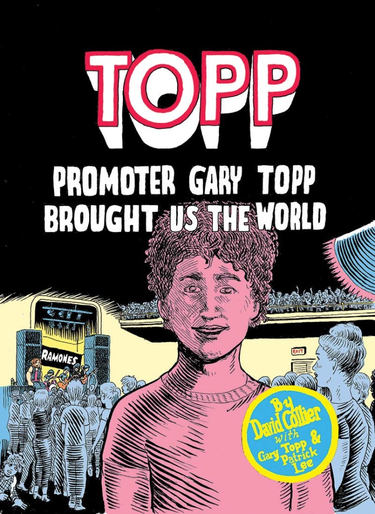 'Topp: Promoter Gary Topp Brought Us the World' Is a Deeply Affecting Tribute to One of Toronto's Unsung Rock Heroes By David Collier with Gary Topp and Patrick Lee