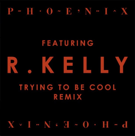 Phoenix 'Trying to Be Cool' (remix ft. R. Kelly)