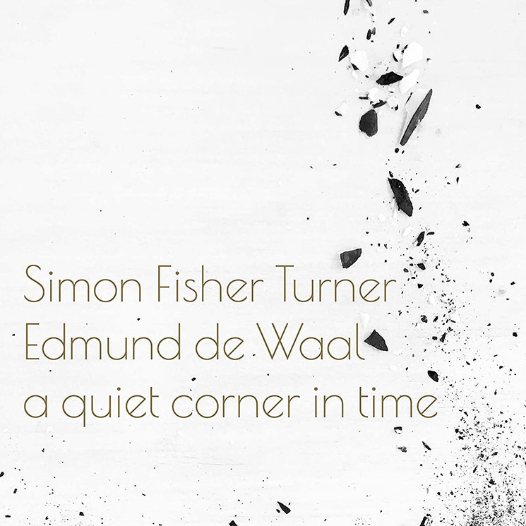 Simon Fisher Turner and Edmund de Waal A Quiet Corner In Time