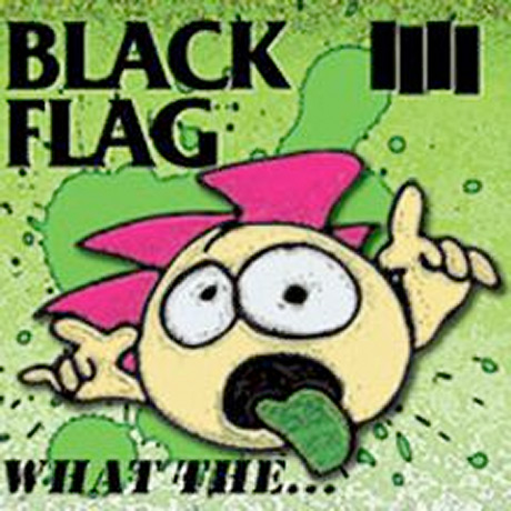 Black Flag What The...