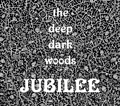 The Deep Dark Woods Jubilee