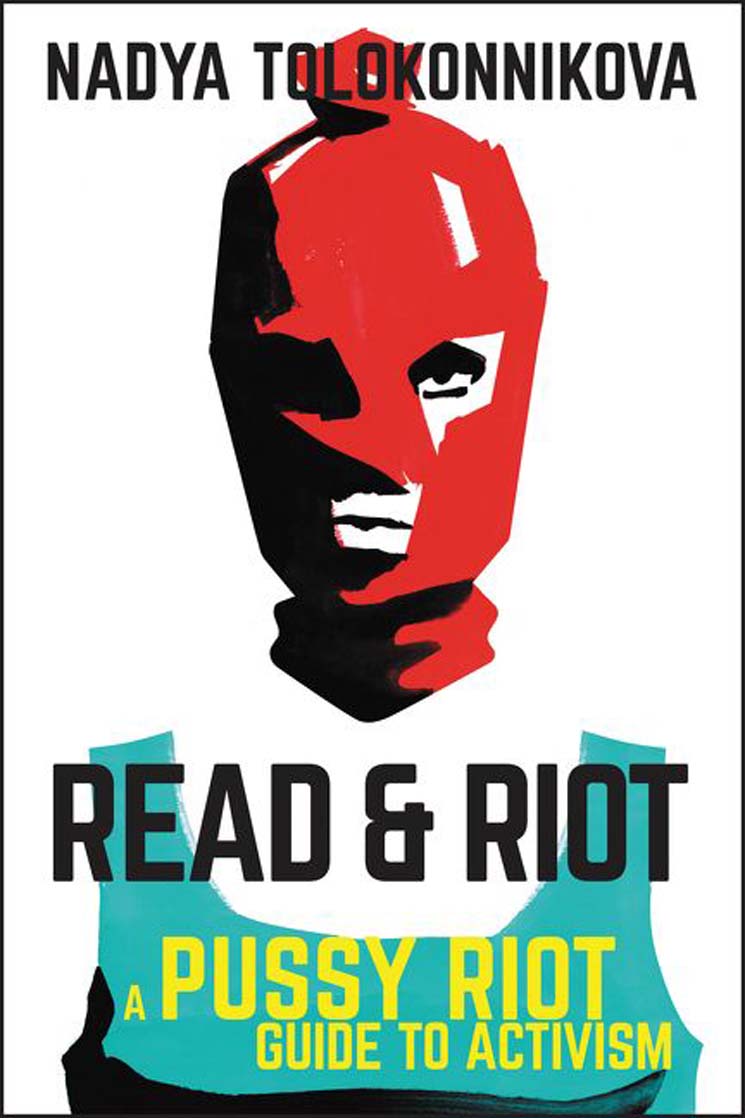 Read & Riot: A Pussy Riot Guide to Activism By Nadya Tolokonnikova
